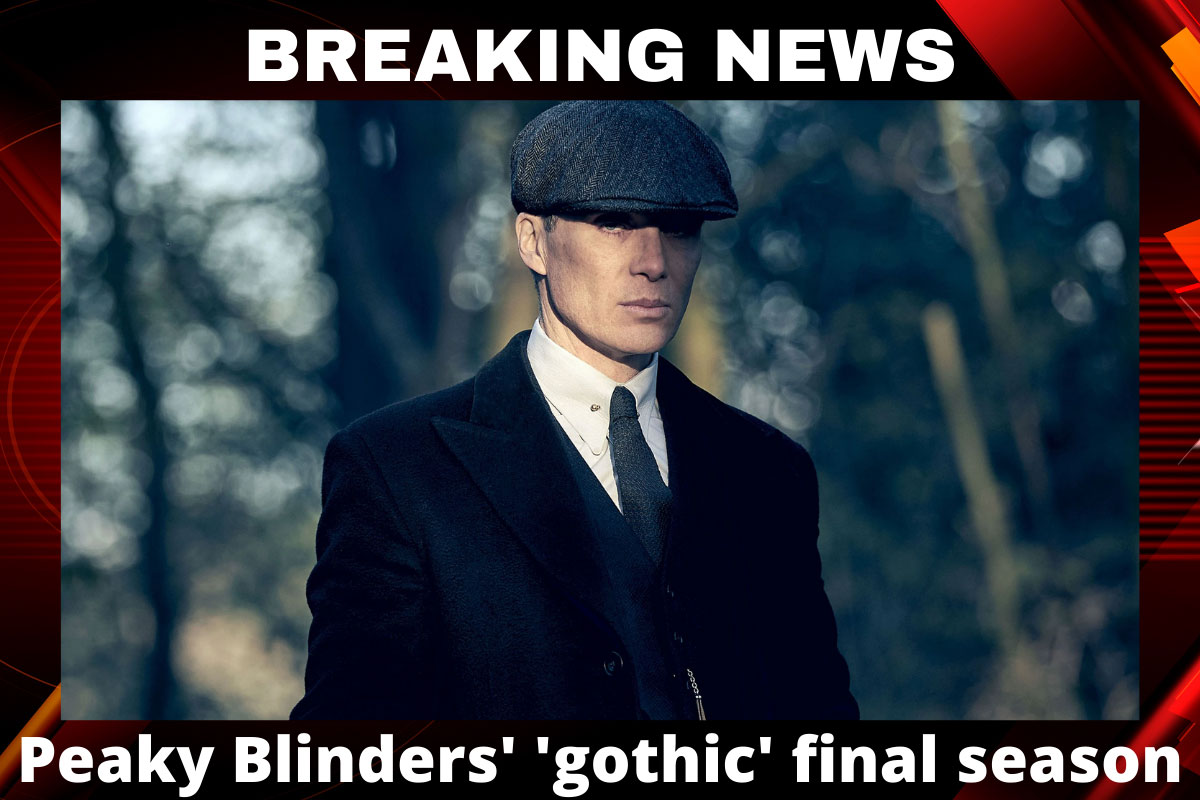 Peaky Blinders' 'gothic' Final Season