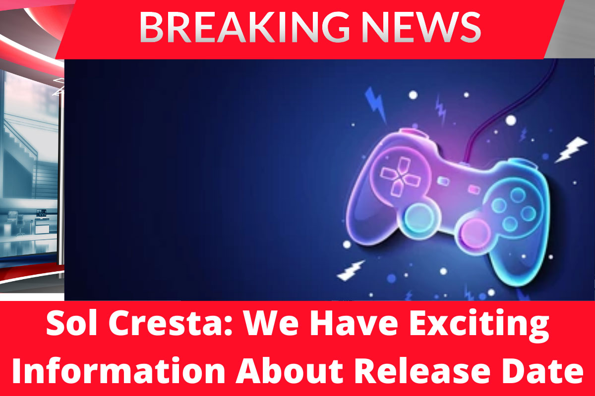 Sol Cresta: We Have Exciting Information About Release Date