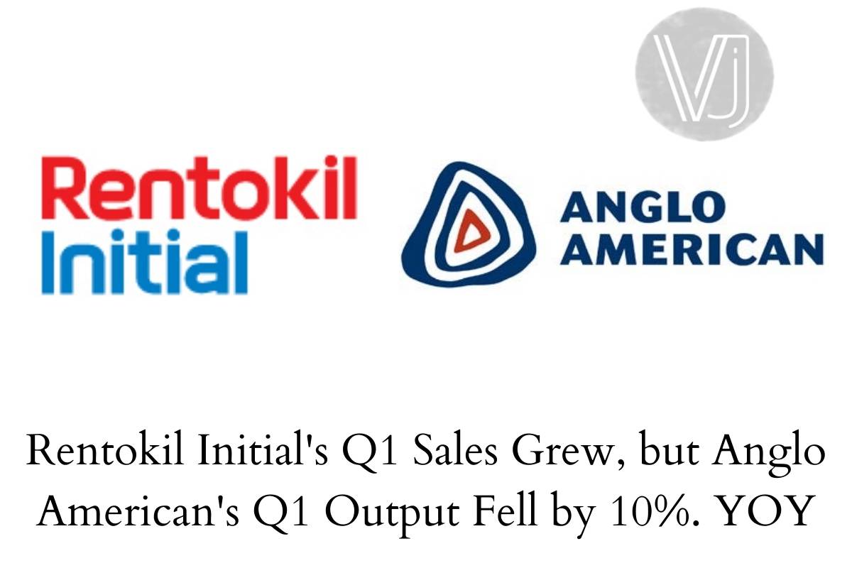 Rentokil Initial's Q1 Sales Grew, but Anglo American's Q1 Output Fell by 10%