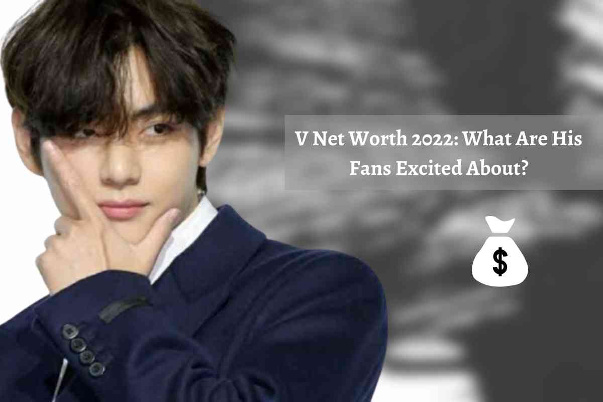 V Net Worth 2022 What Are His Fans Excited About?