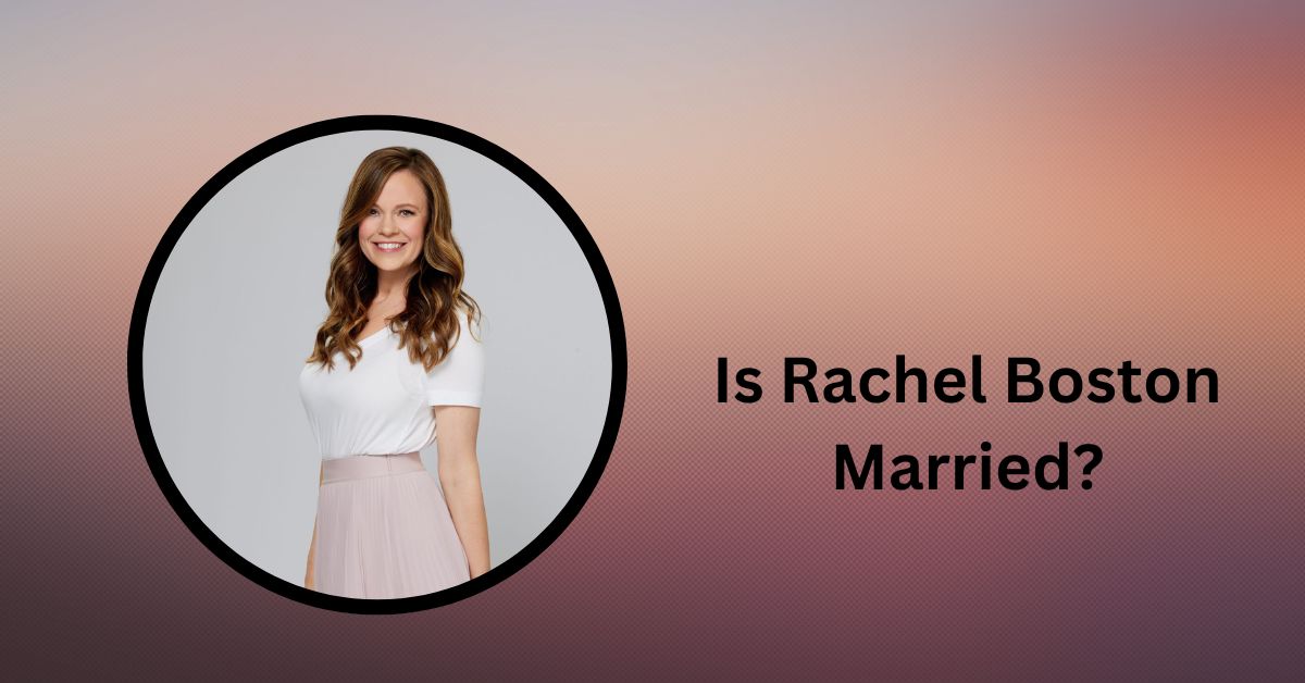 Is Rachel Boston Married?