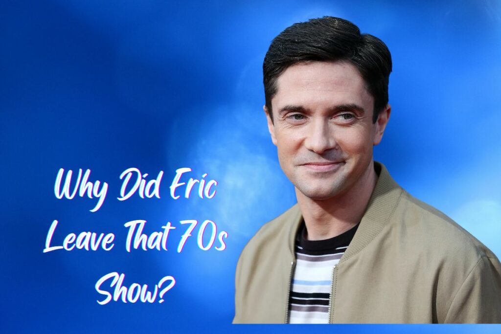 Why Did Eric Leave That 70s Show?