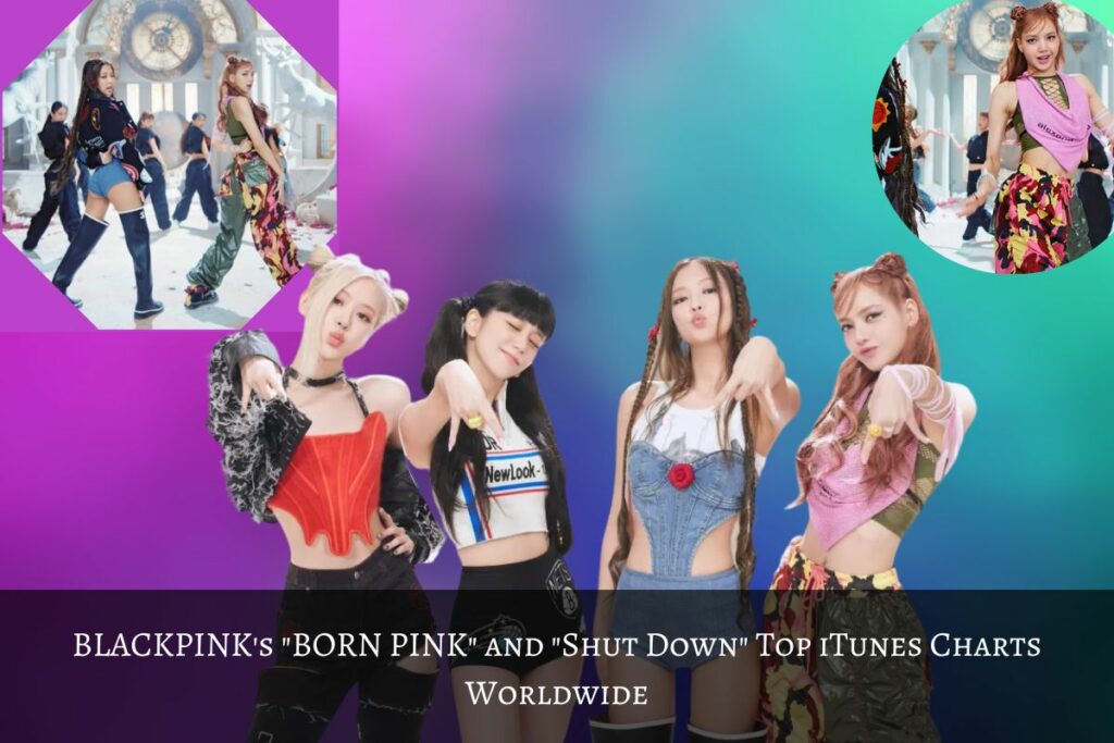 BLACKPINK's BORN PINK and Shut Down Top iTunes Charts Worldwide