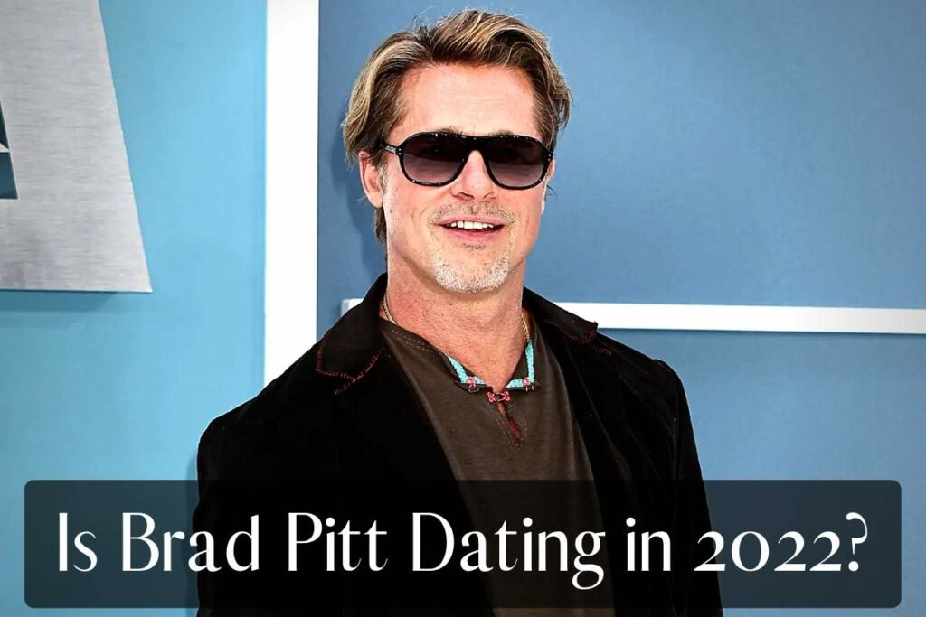 Is Brad Pitt Dating in 2022