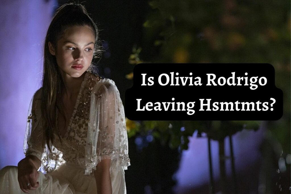 Is Olivia Rodrigo Leaving Hsmtmts