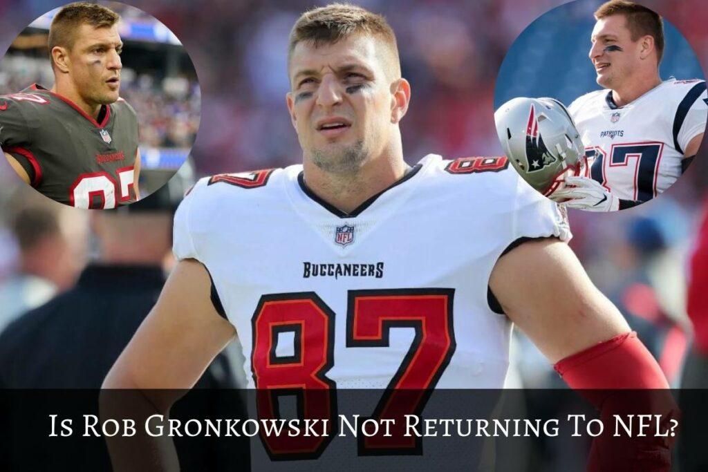 Is Rob Gronkowski Not Returning To NFL