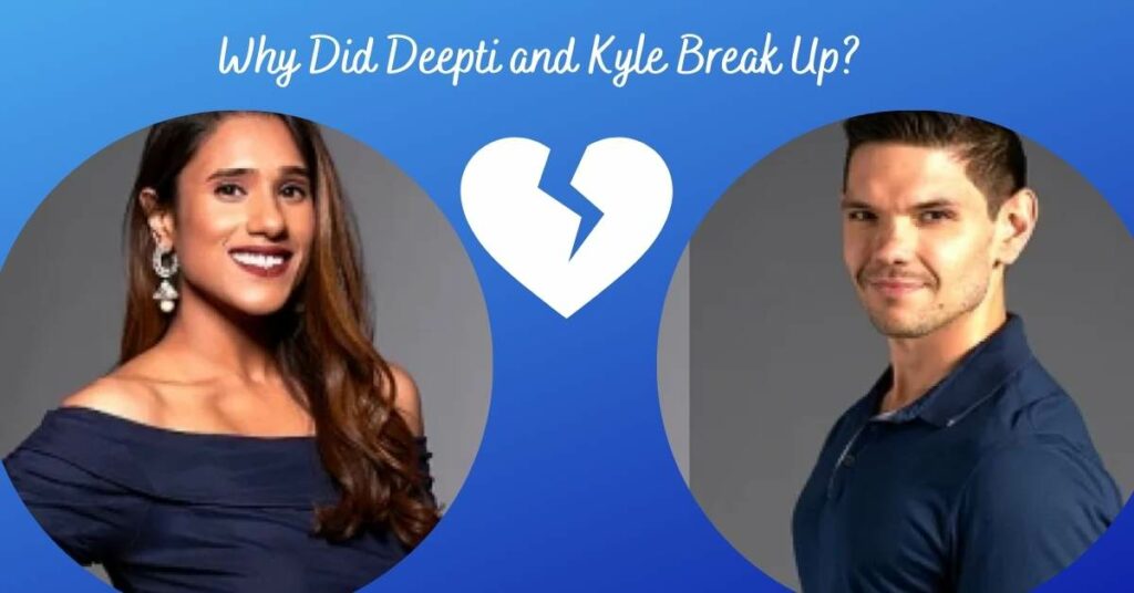 Why Did Deepti and Kyle Break Up