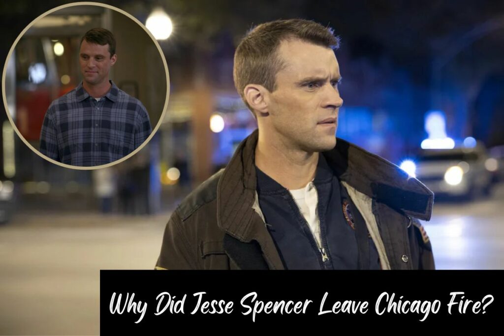 Why Did Jesse Spencer Leave Chicago Fire