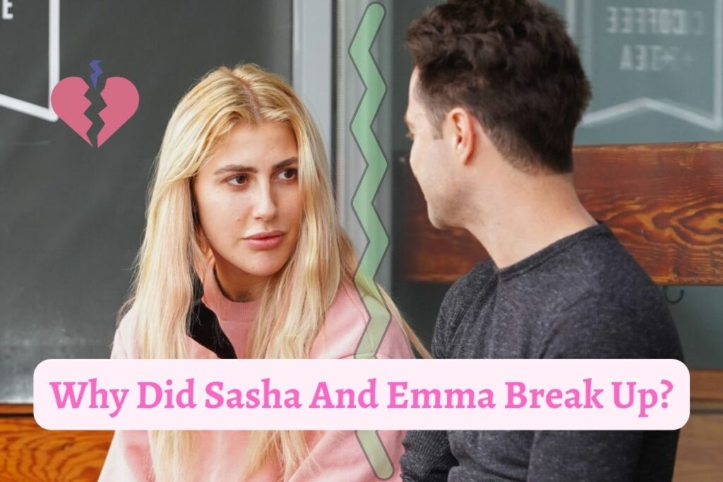 Why Did Sasha And Emma Break Up