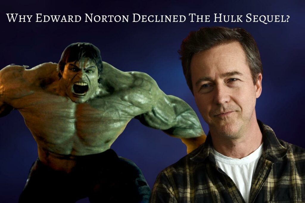 Why Edward Norton Declined The Hulk Sequel