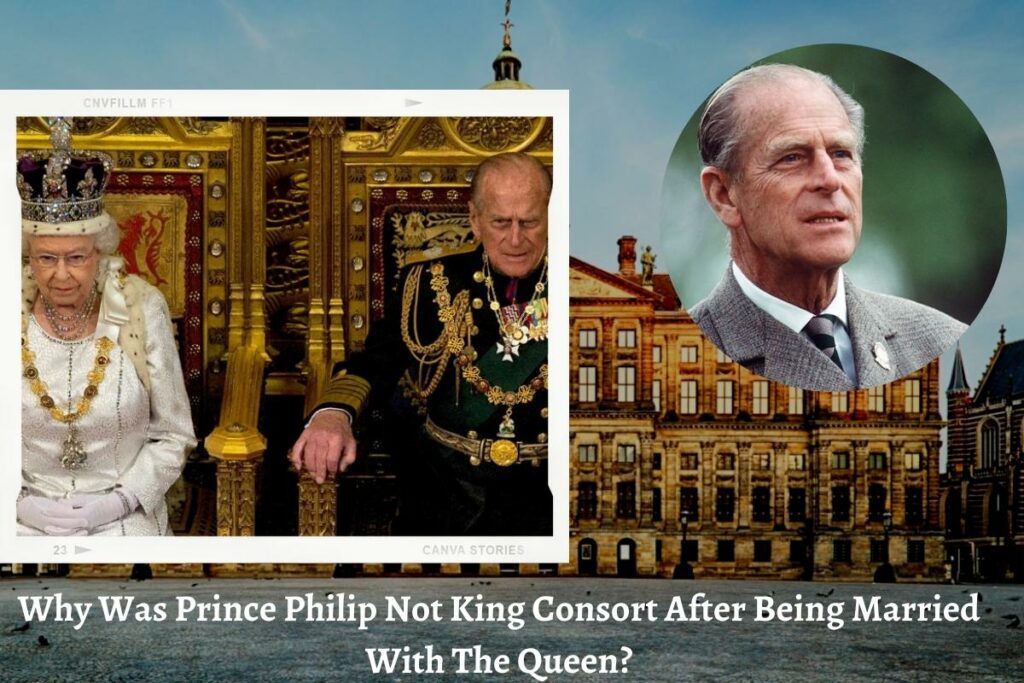 Why Was Prince Philip Not King Consort After Being Married With The Queen