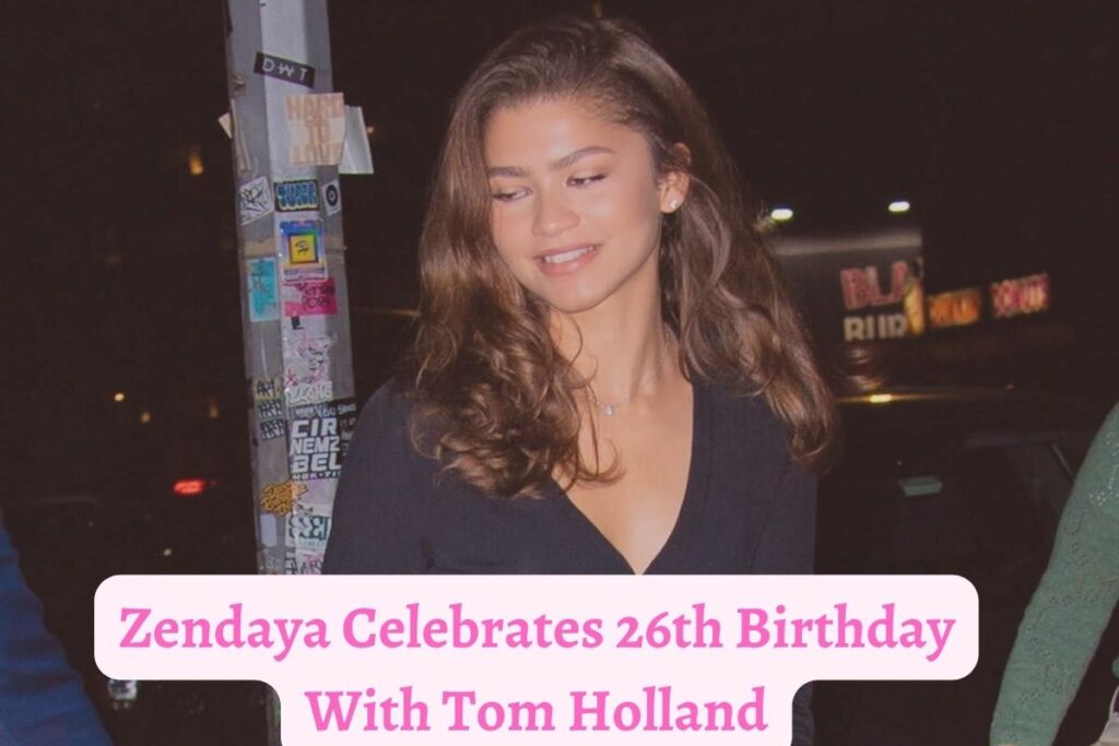 Zendaya Celebrates 26th Birthday With Tom Holland