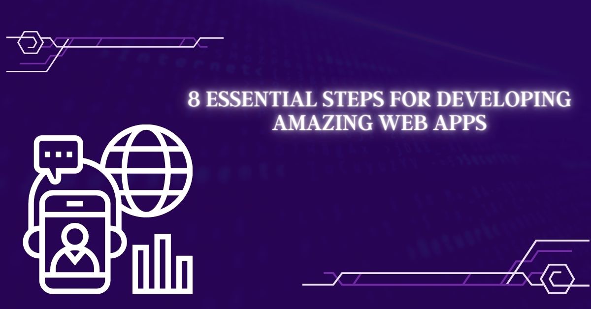 8 Essential Steps for Developing Amazing Web Apps