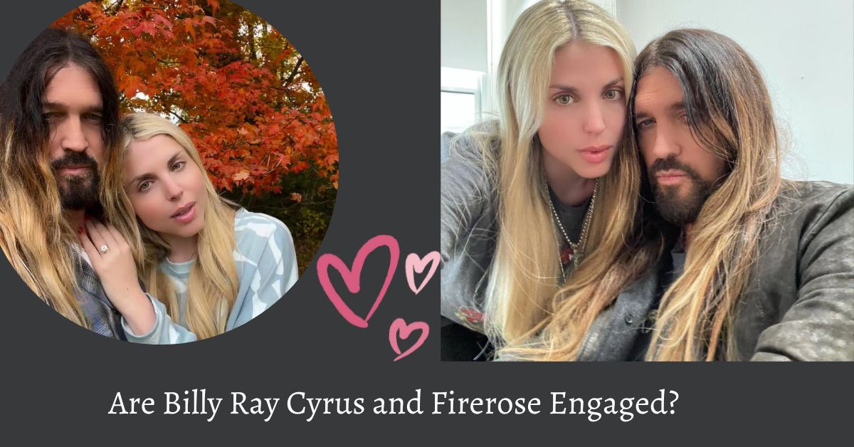 Are Billy Ray Cyrus and Firerose Engaged 