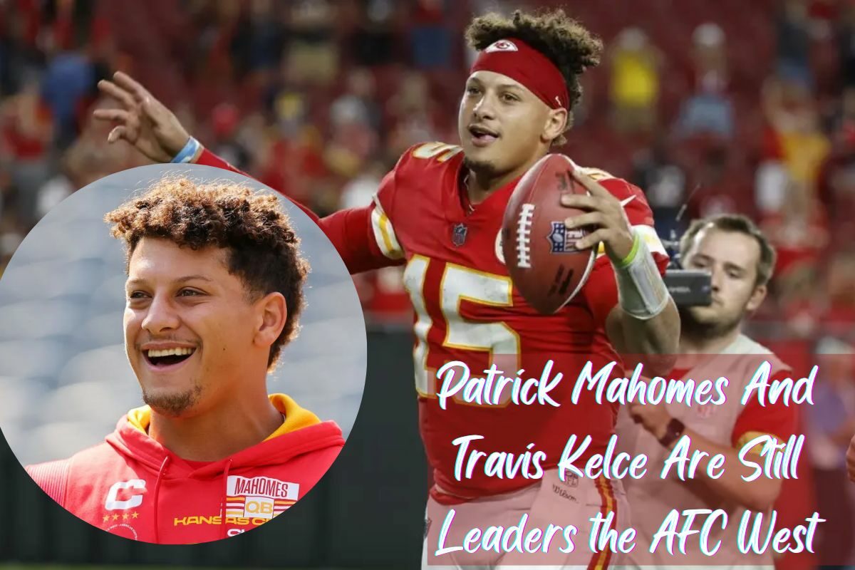 Patrick Mahomes And Travis Kelce Are Still Leaders the AFC West