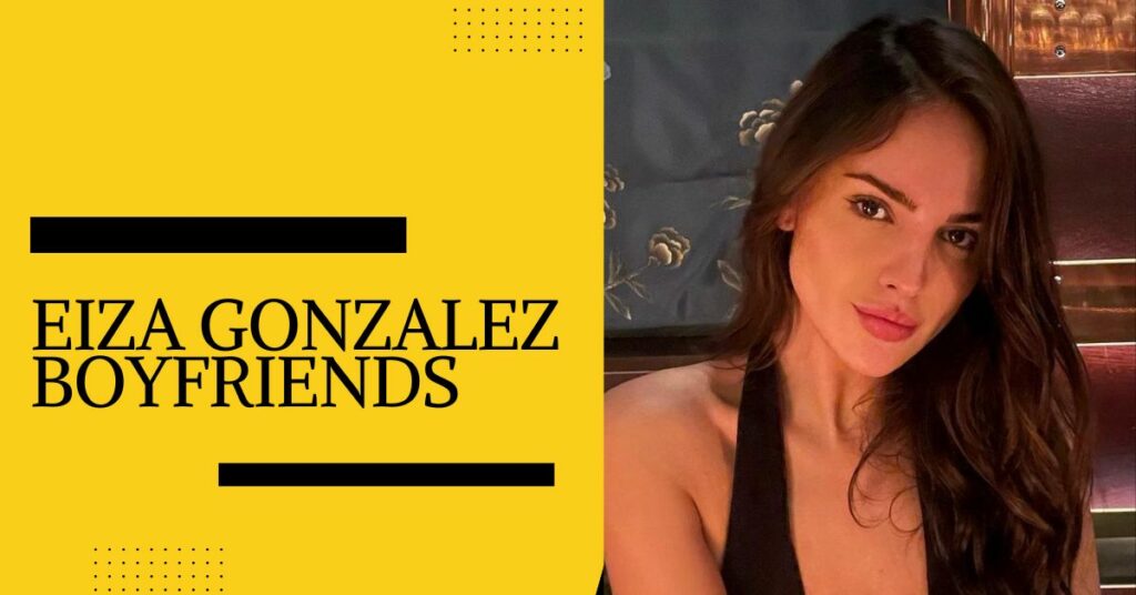 Eiza Gonzalez Boyfriends