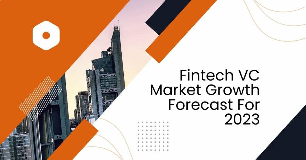 Fintech VC Market Growth Forecast For 2023