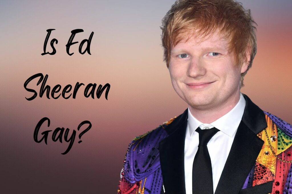 Is Ed Sheeran Gay?