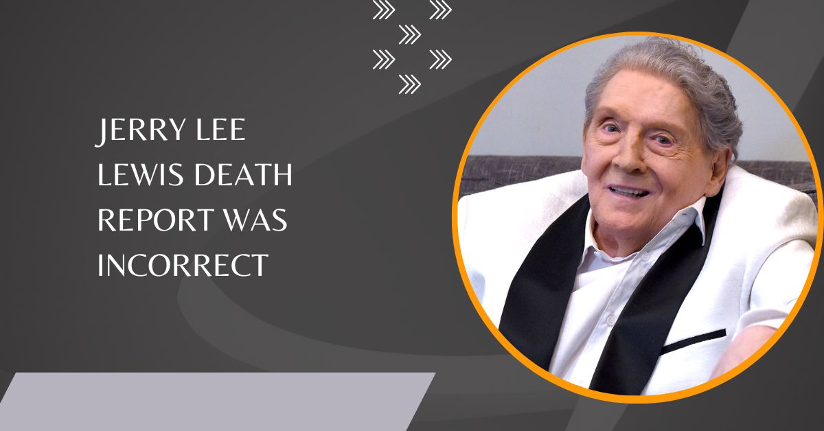 Jerry Lee Lewis Death Report was Incorrect