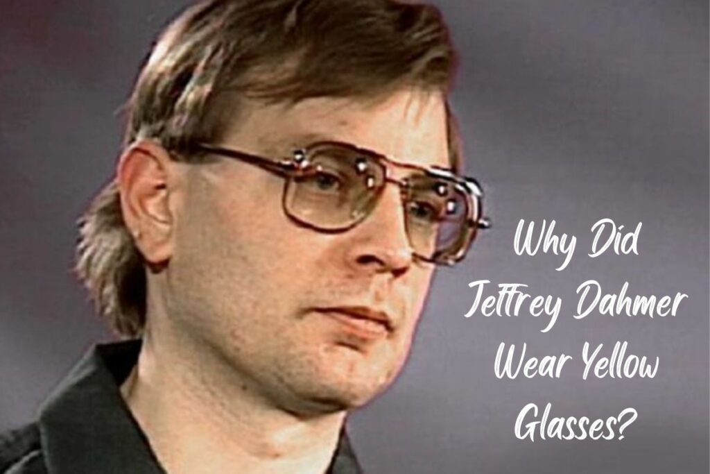 Why Did Jeffrey Dahmer Wear Yellow Glasses