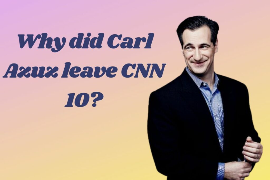 Why did Carl Azuz leave CNN 10
