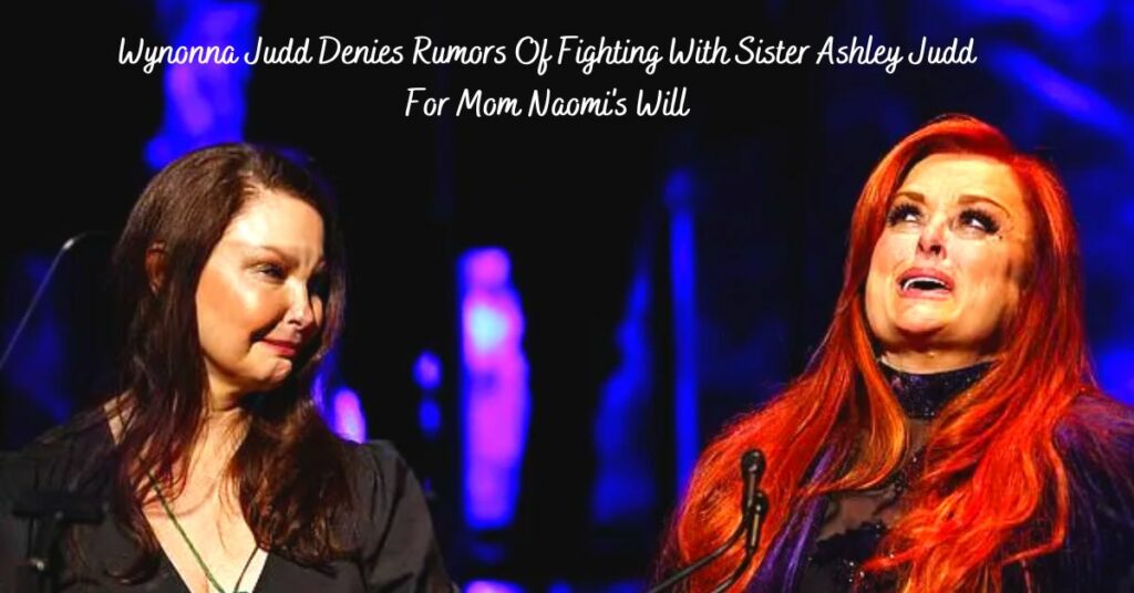 Wynonna Judd Denies Rumors Of Fighting With Sister Ashley Judd For Mom Naomi's Will