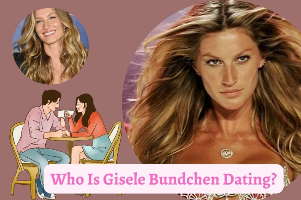 who Is Gisele Bundchen Dating