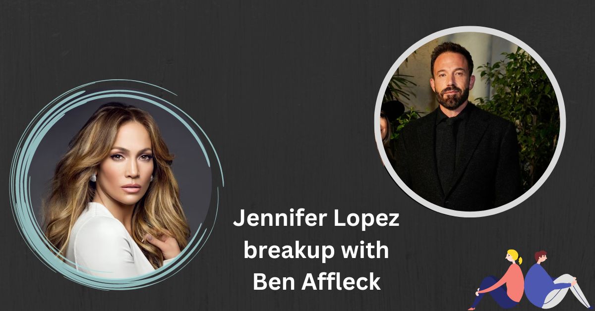 Jennifer Lopez breakup with Ben Affleck