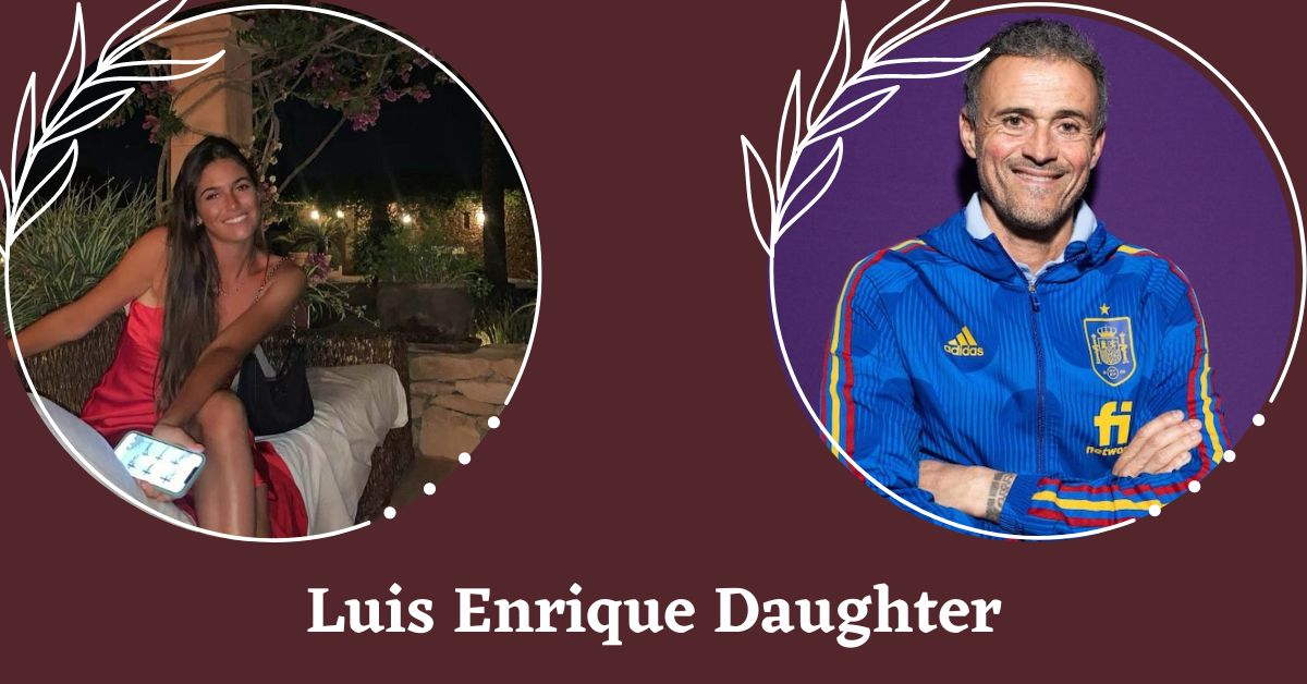 Luis Enrique "Manager of Spain" Talks About the Effects of Choosing His Daughter's Boyfriend