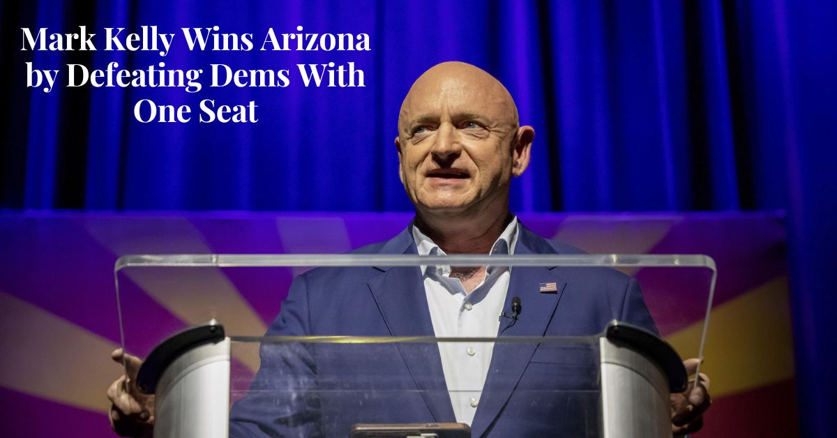 Mark Kelly Wins Arizona by Defeating Dems With One Seat