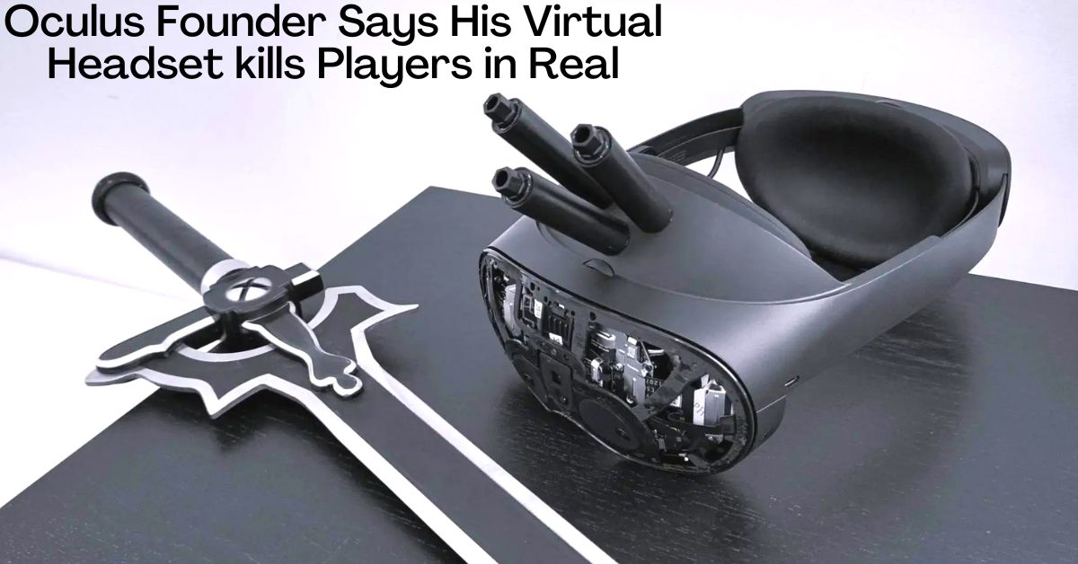 Oculus Founder Says His Virtual Headset kills Players in Real