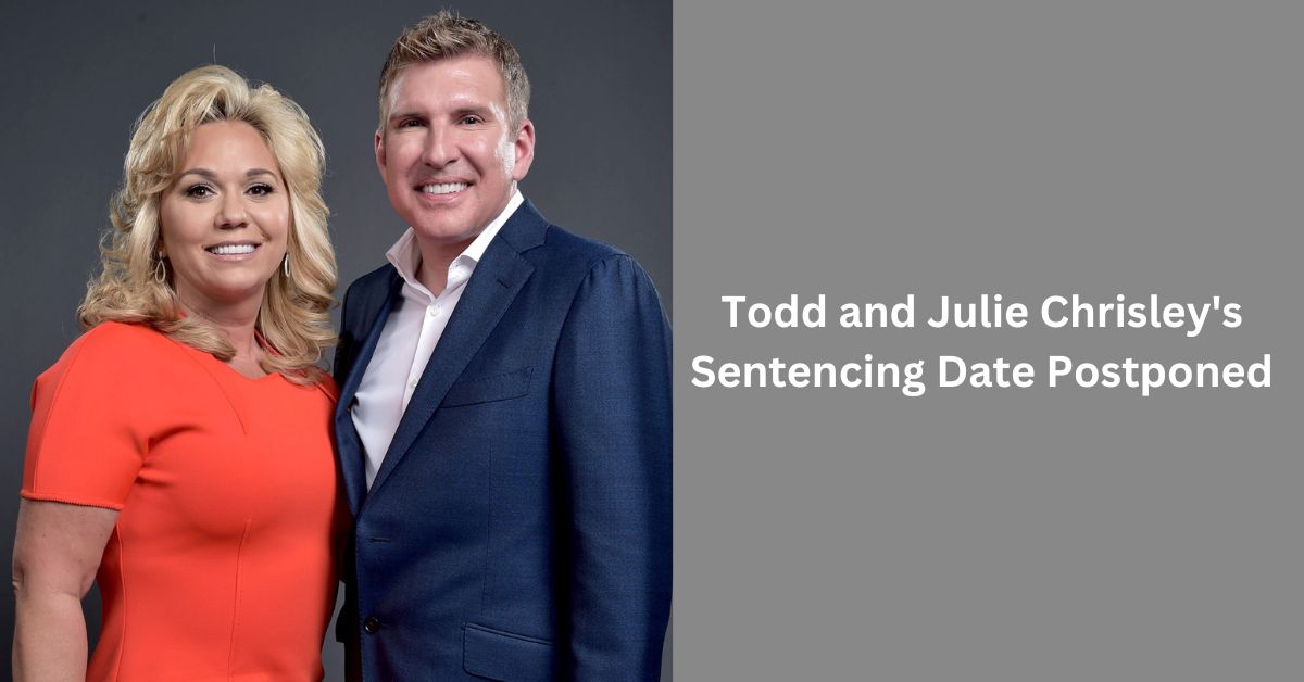 Todd and Julie Chrisley's Sentencing Date Postponed