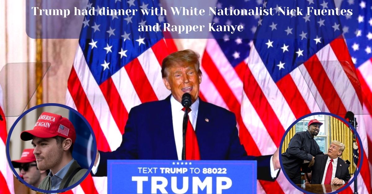 Trump had dinner with White Nationalist Nick Fuentes and Rapper Kanye