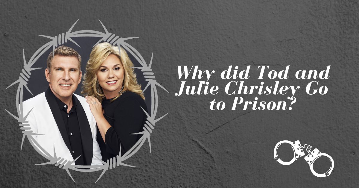 Why did Tod and Julie Chrisley Go to Prison?
