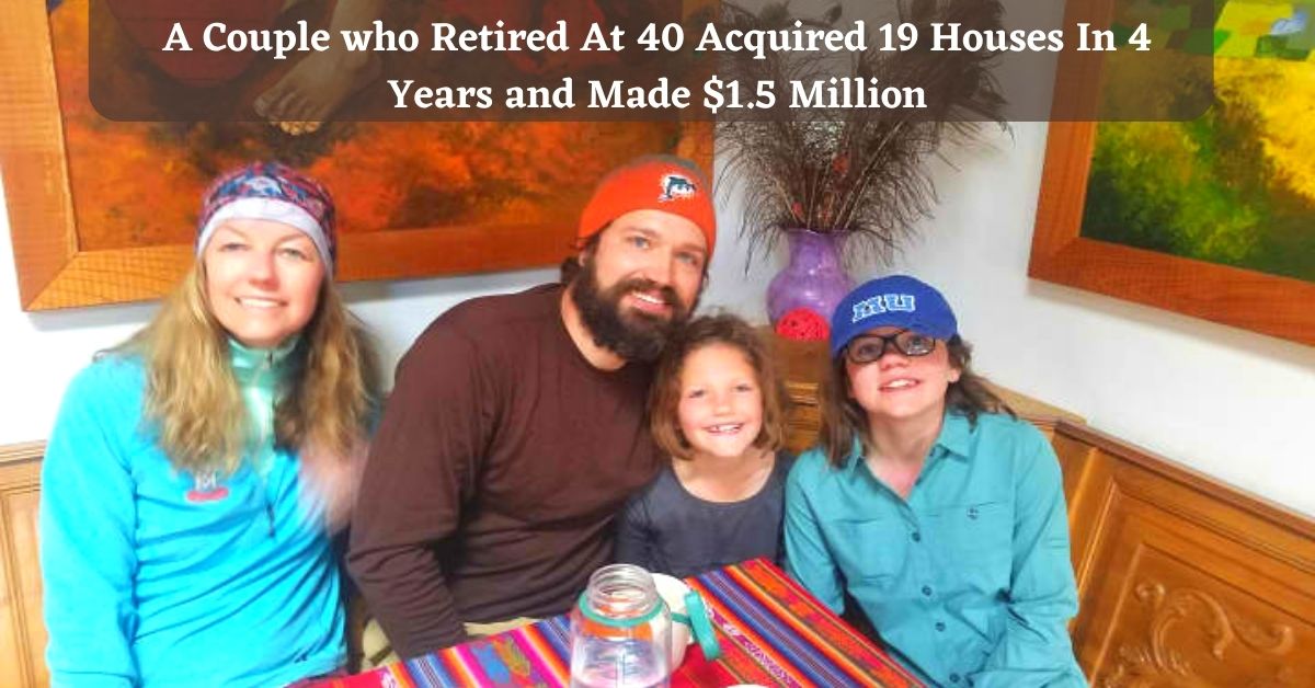 Meet A Couple Who Retired At 40 Acquired 19 Houses In 4 Years and Made $1.5 Million