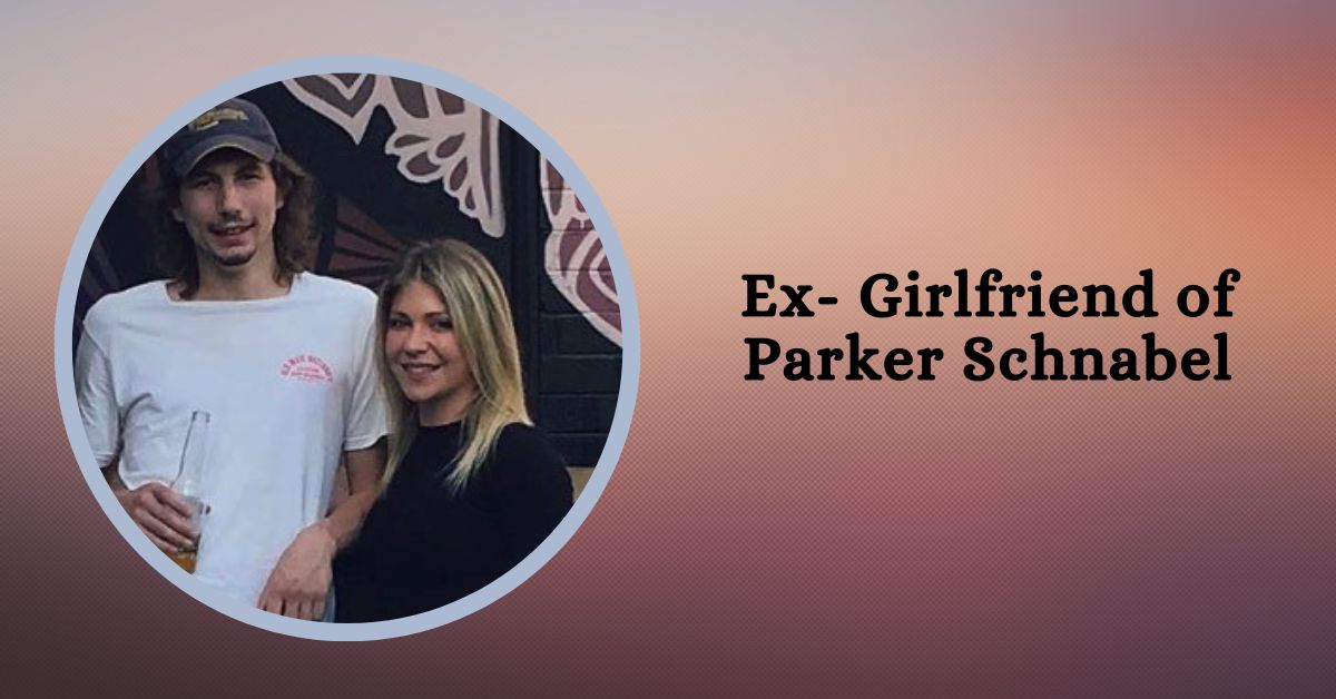 Ex- Girlfriend of Parker Schnabel