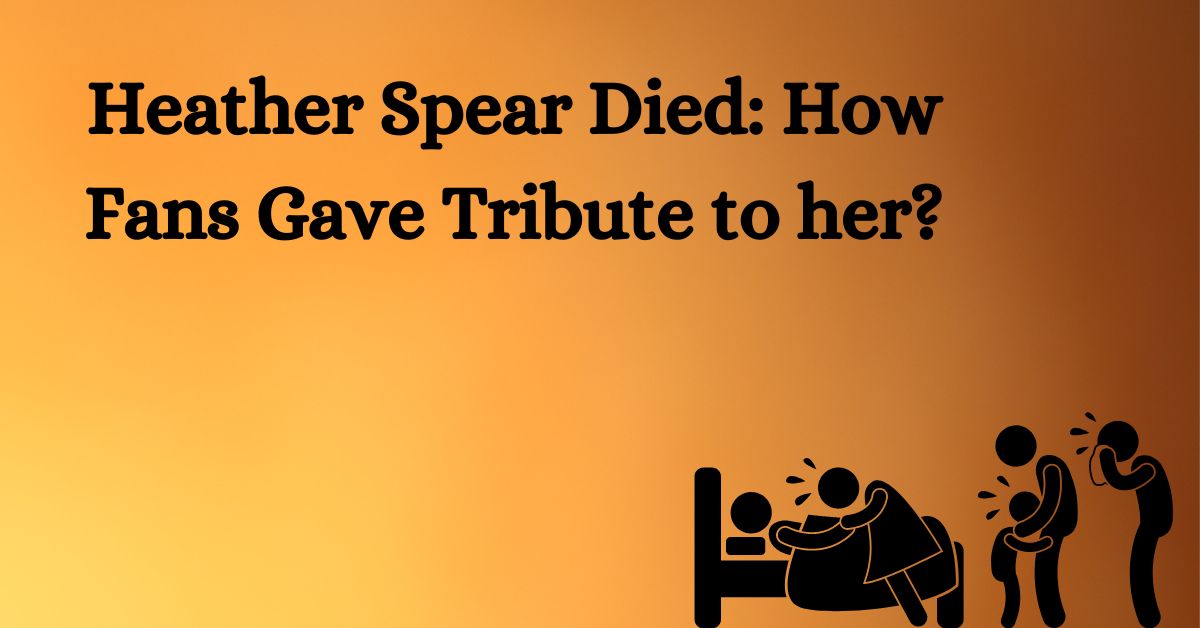 Heather Spear Died How Fans Gave Tribute to her