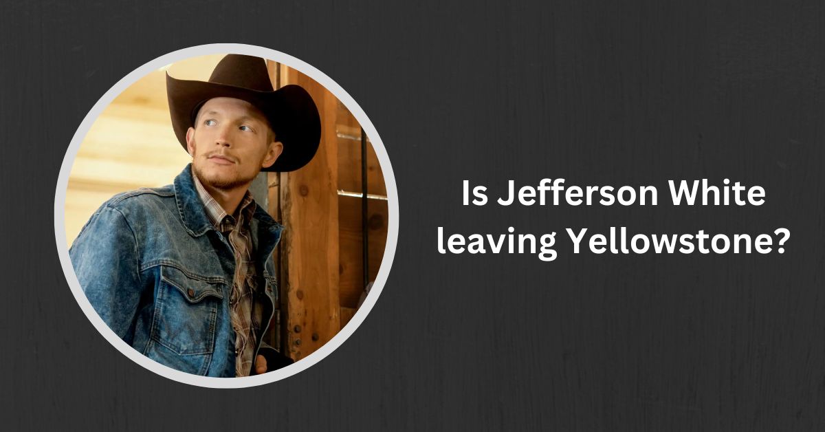 Is Jefferson White leaving Yellowstone?