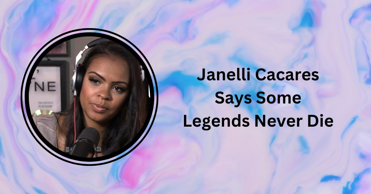 Janelli Cacares Says Some Legends Never Die