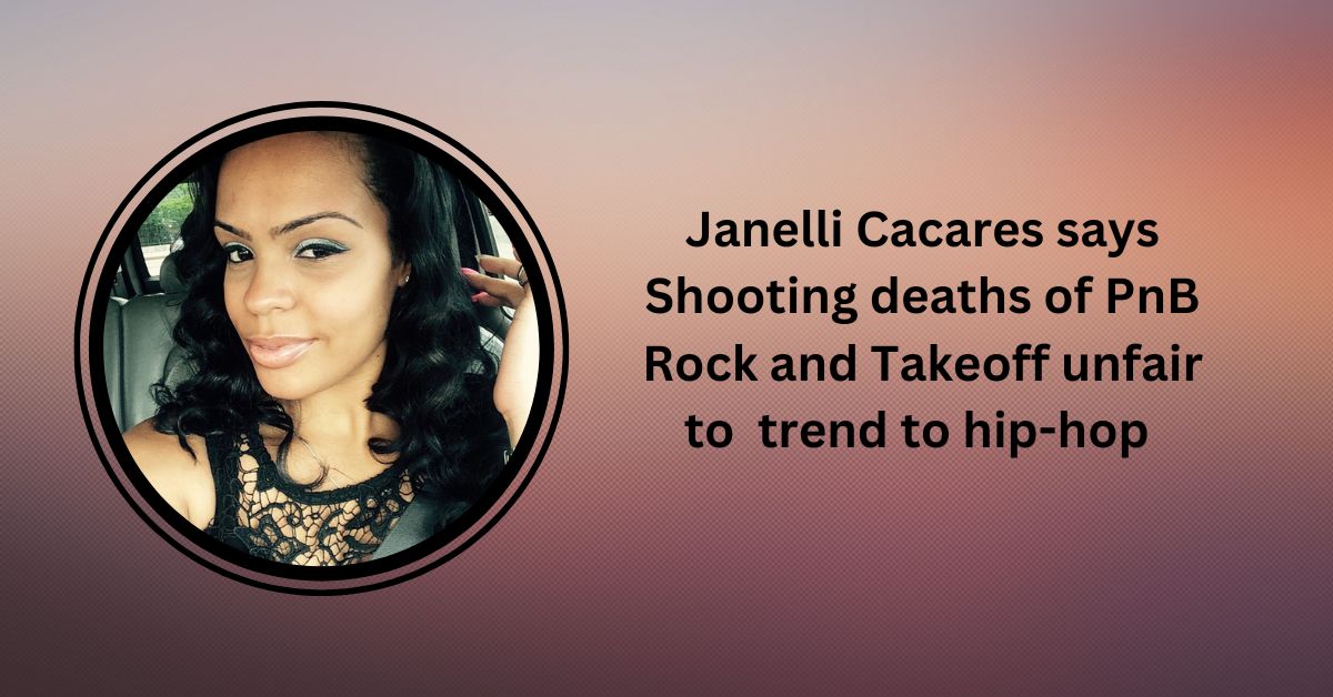 Janelli Cacares says Shooting deaths of PnB Rock and Takeoff unfair to trend to hip-hop