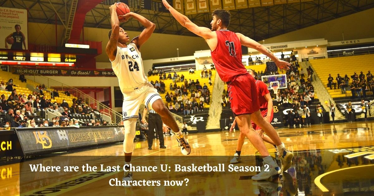Where are the Last Chance U: Basketball Season 2 Characters now