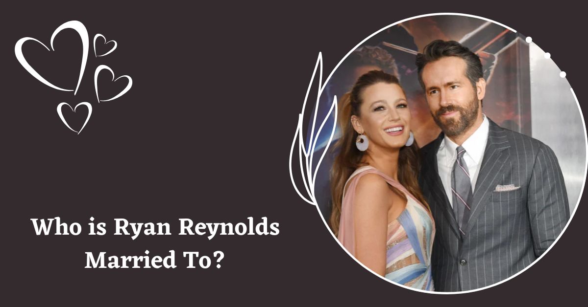 Who is Ryan Reynolds Married To