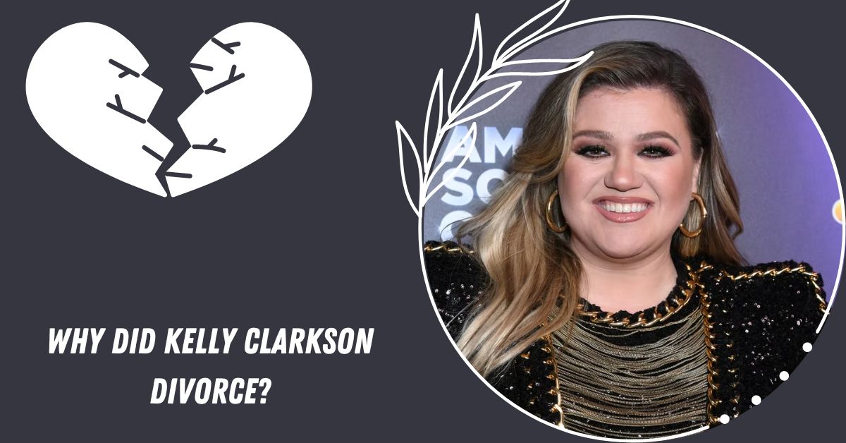 Why did Kelly Clarkson Divorce