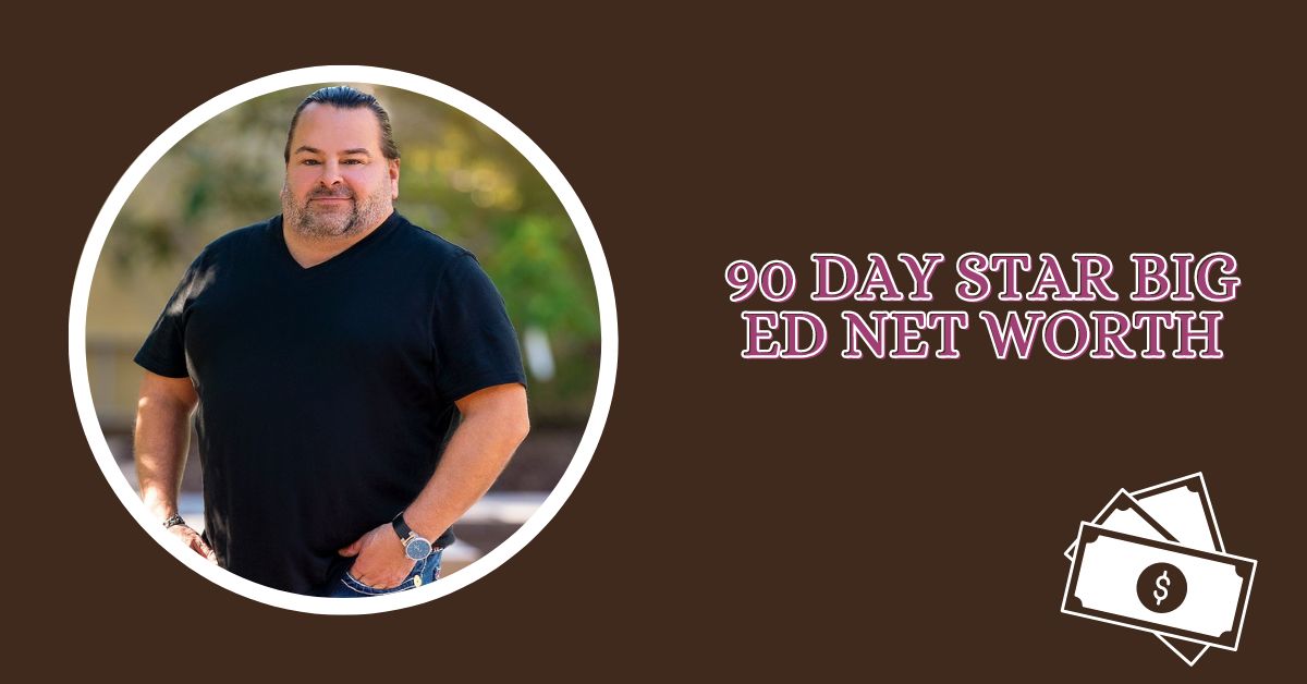 How Much is 90 Day Star Big Ed Net Worth?
