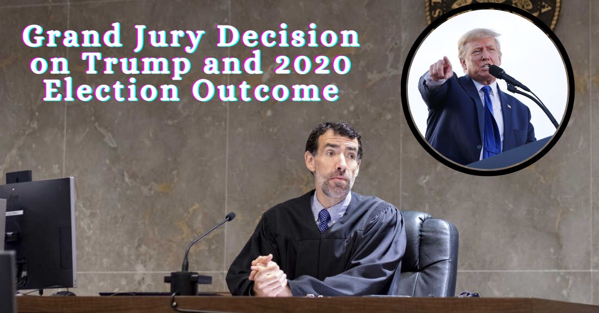 Grand Jury Decision on Trump and 2020 Election Outcome