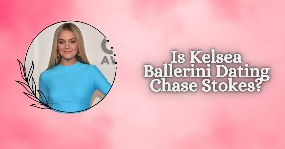 Is Kelsea Ballerini Dating Chase Stokes?