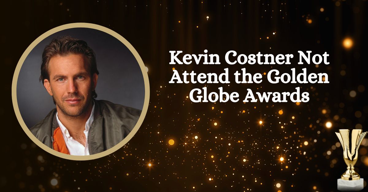 Kevin Costner Not Attend the Golden Globe Awards
