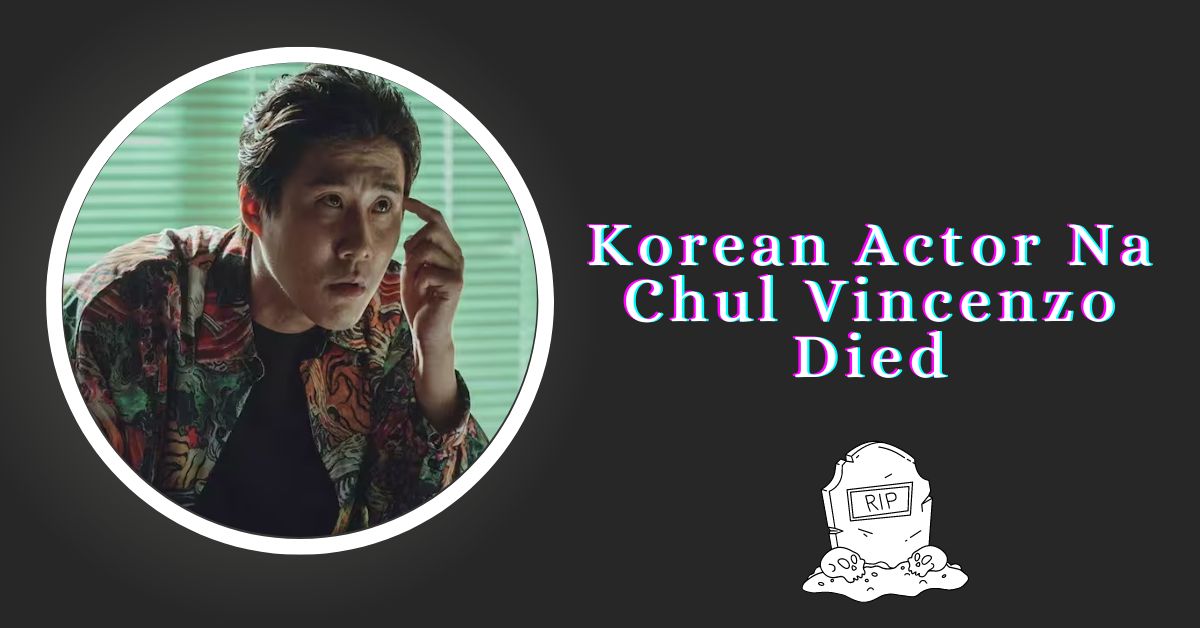 Korean Actor Na Chul Vincenzo Died
