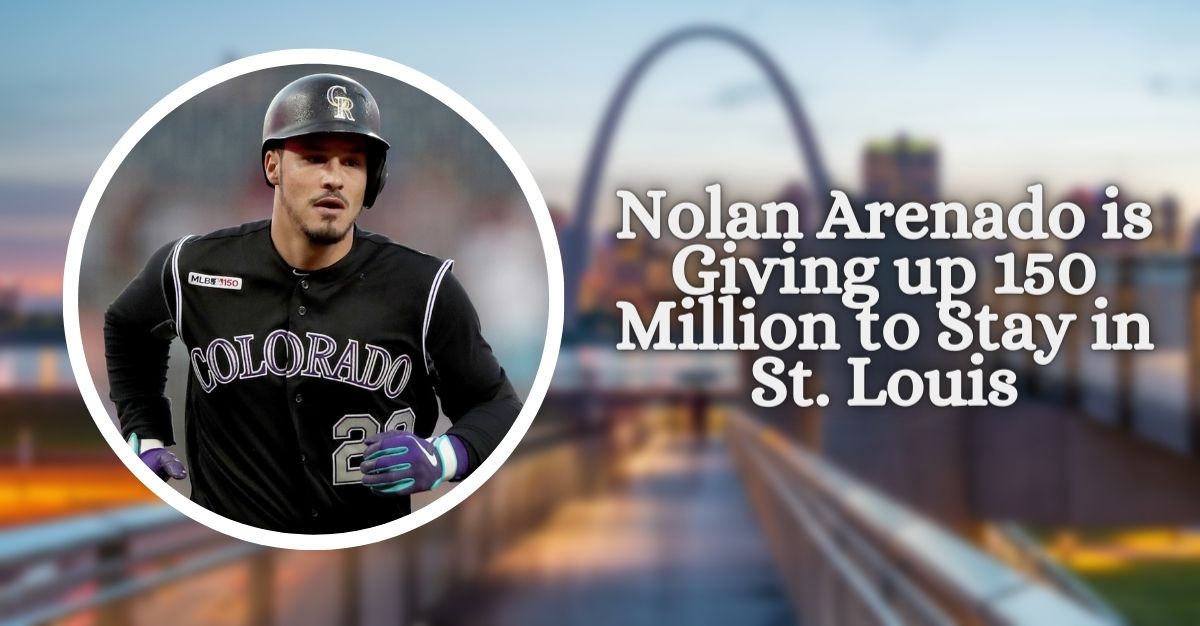 Nolan Arenado is Giving up 150 Million to Stay in St. Louis