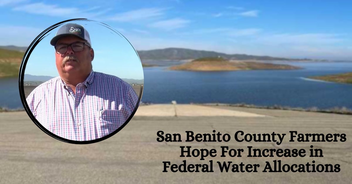 San Benito County Farmers Hope For Increase in Federal Water Allocations